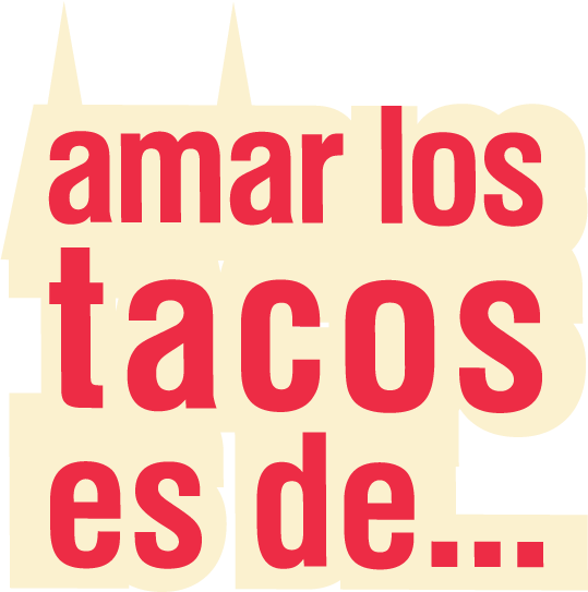 Amar los tacos es de...